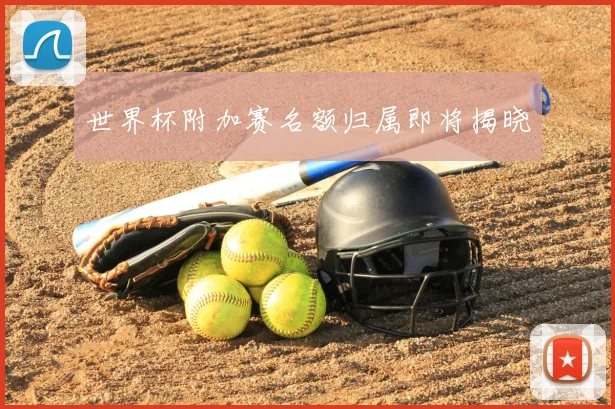 世界杯附加赛名额归属即将揭晓