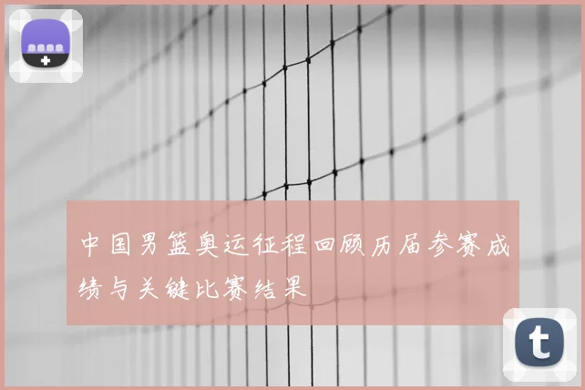 中国男篮奥运征程回顾历届参赛成绩与关键比赛结果