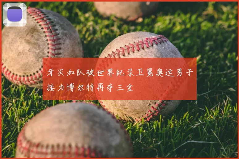 牙买加队破世界纪录卫冕奥运男子接力博尔特再夺三金